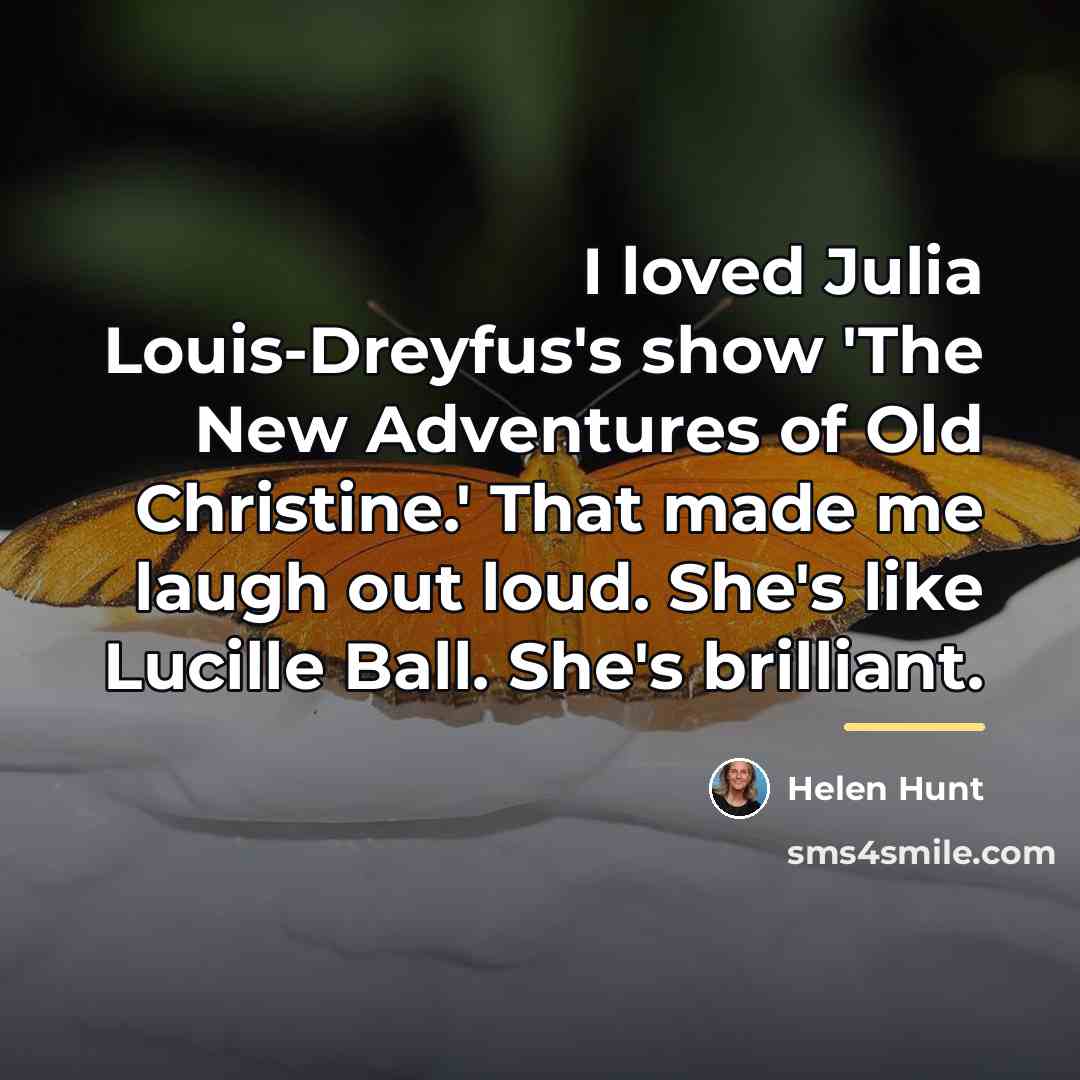 “I loved Julia Louis-Dreyfus's show 'The New Adventures of Old…” quote by Helen Hunt