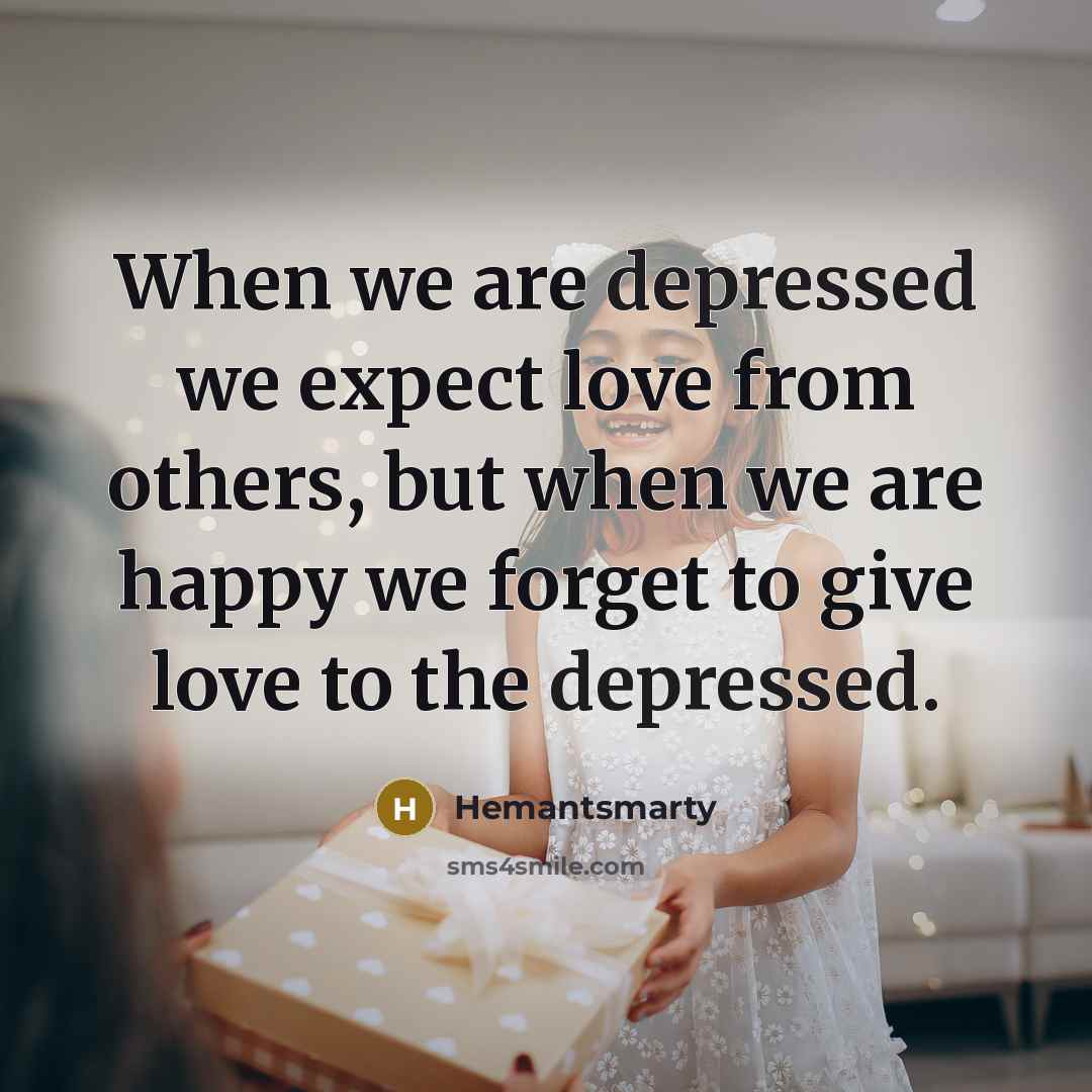 “When we are depressed we expect love from others, but…” quote by Hemantsmarty