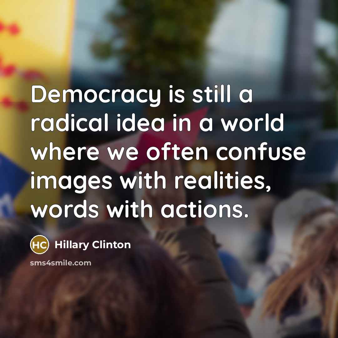 “Democracy is still a radical idea in a world where…” quote by Hillary Clinton