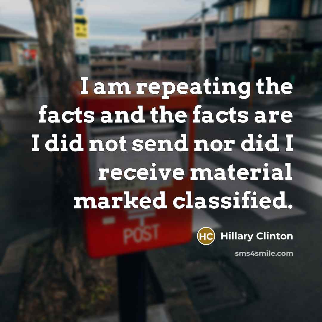 “I am repeating the facts and the facts are I…” quote by Hillary Clinton