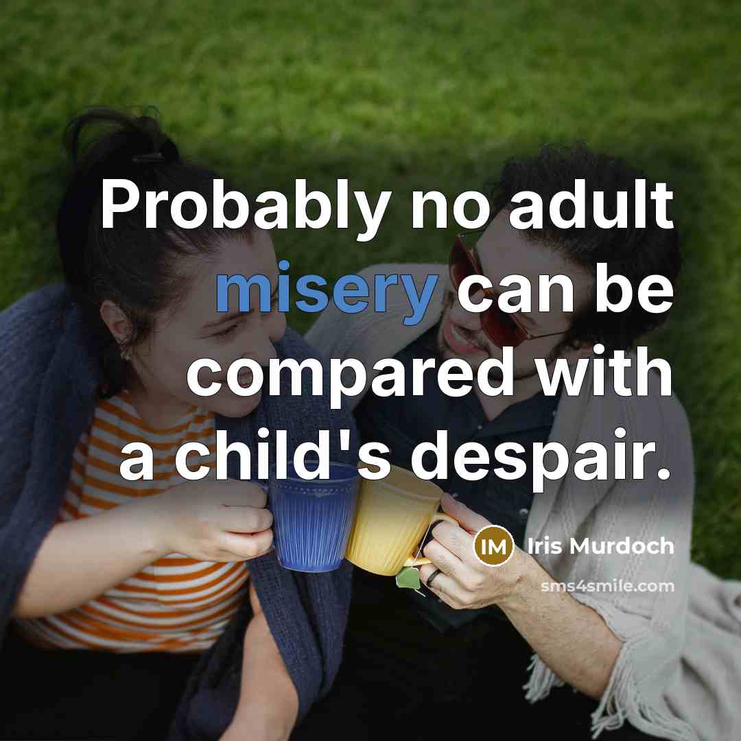 “Probably no adult misery can be compared with a child's…” quote by Iris Murdoch