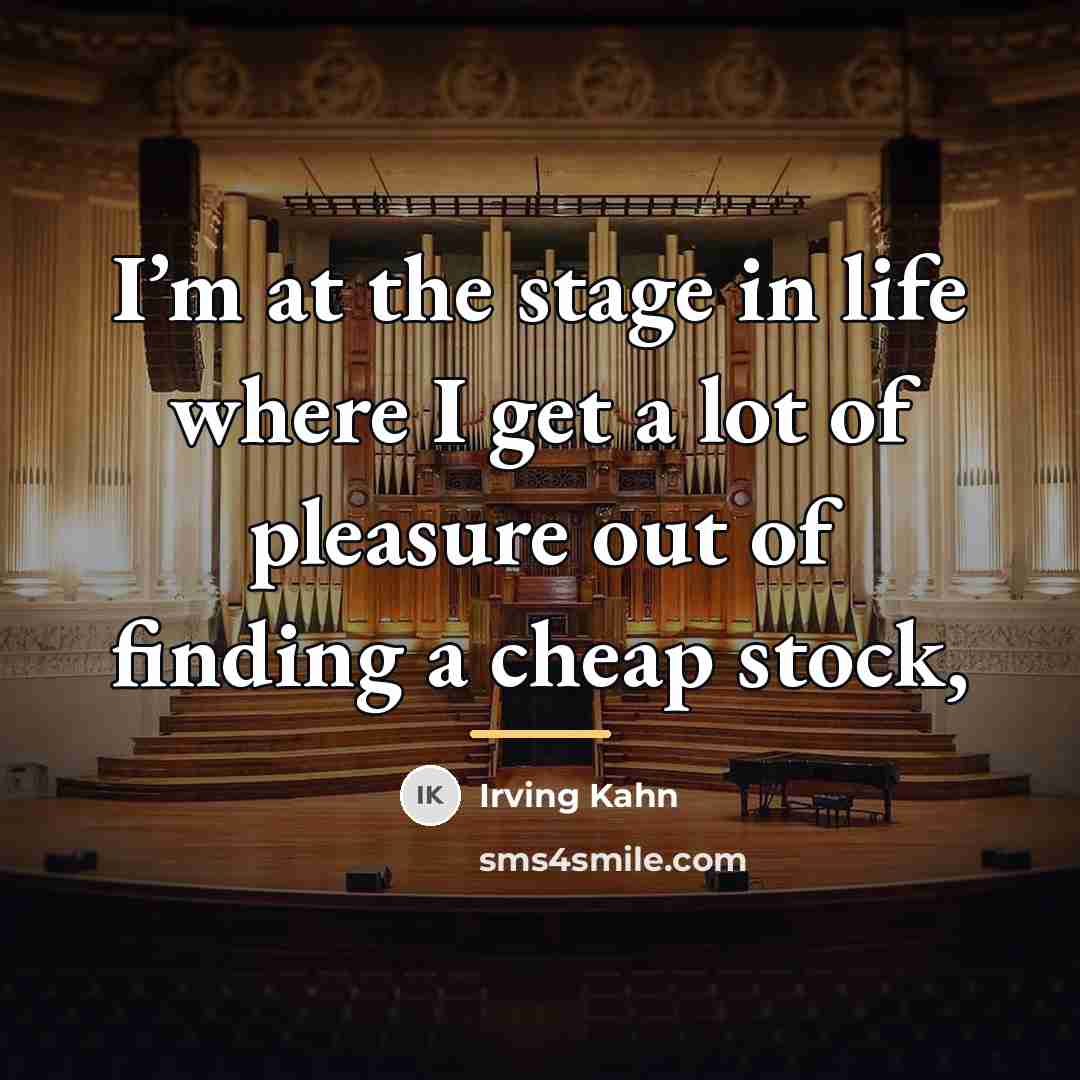 “I’m at the stage in life where I get a…” quote by Irving Kahn