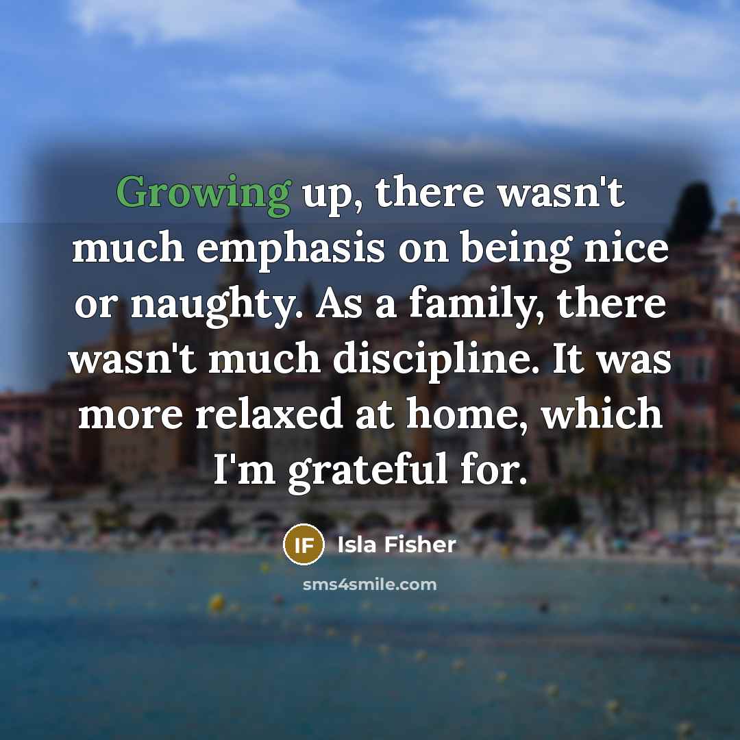 “Growing up, there wasn't much emphasis on being nice or…” quote by Isla Fisher