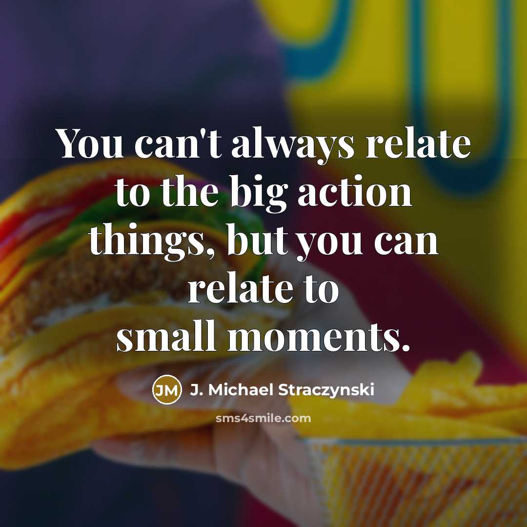 “You can't always relate to the big action things, but…” quote by J. Michael Straczynski