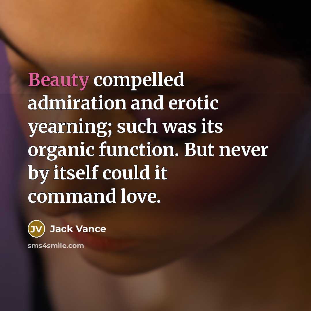 “Beauty compelled admiration and erotic yearning; such was its organic…” quote by Jack Vance