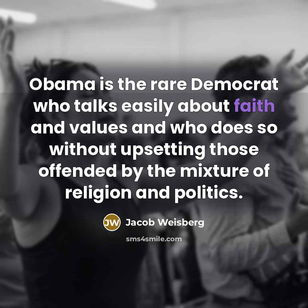 “Obama is the rare Democrat who talks easily about faith…” quote by Jacob Weisberg