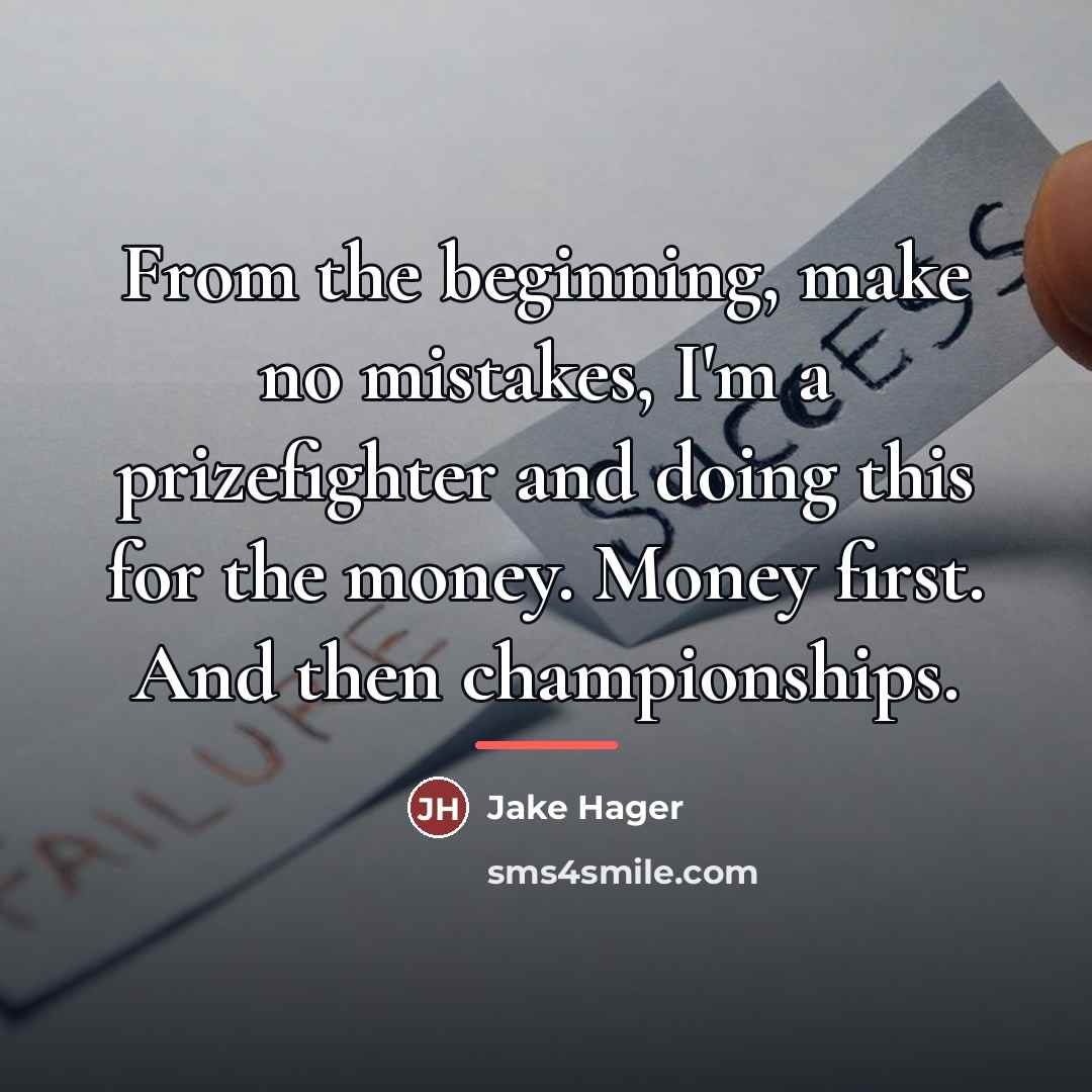 “From the beginning, make no mistakes, I'm a prizefighter and…” quote by Jake Hager