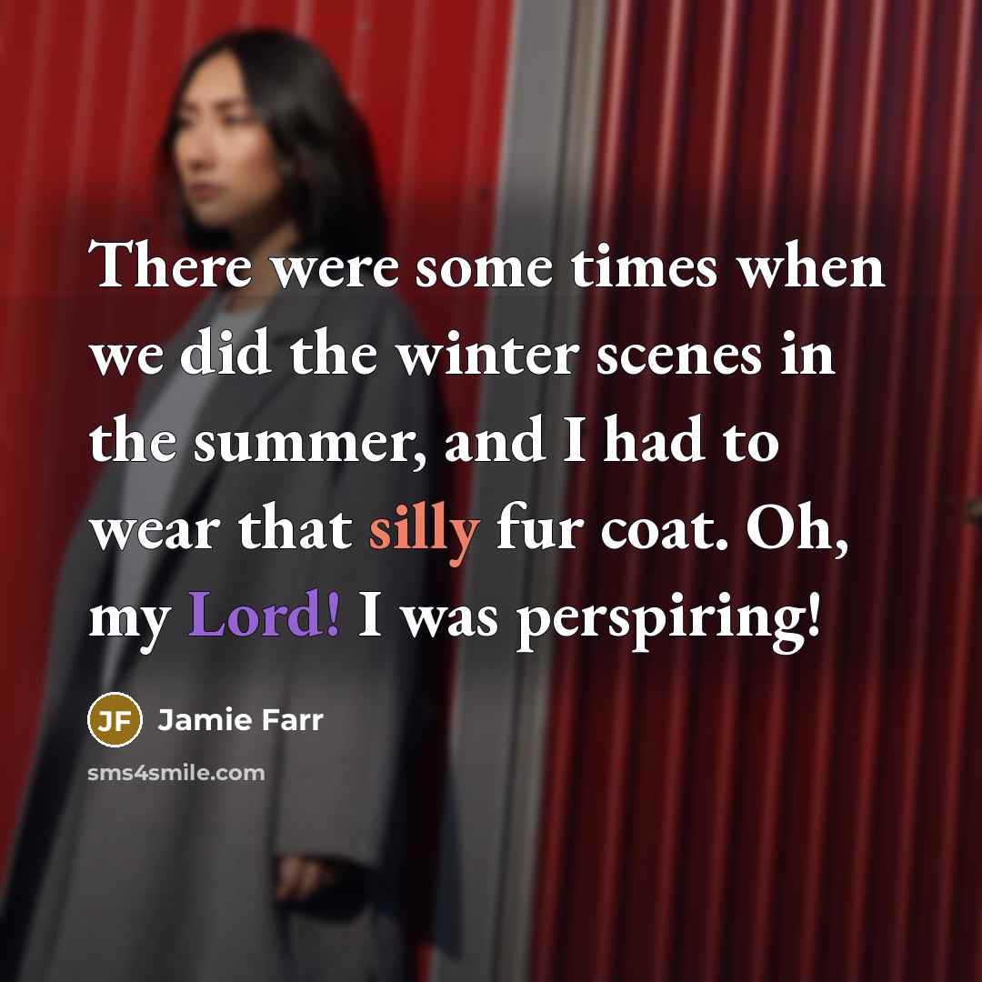 “There were some times when we did the winter scenes in the summer, and I had to wear that silly fur coat. Oh, my Lord! I was perspiring!” quote by Jamie Farr