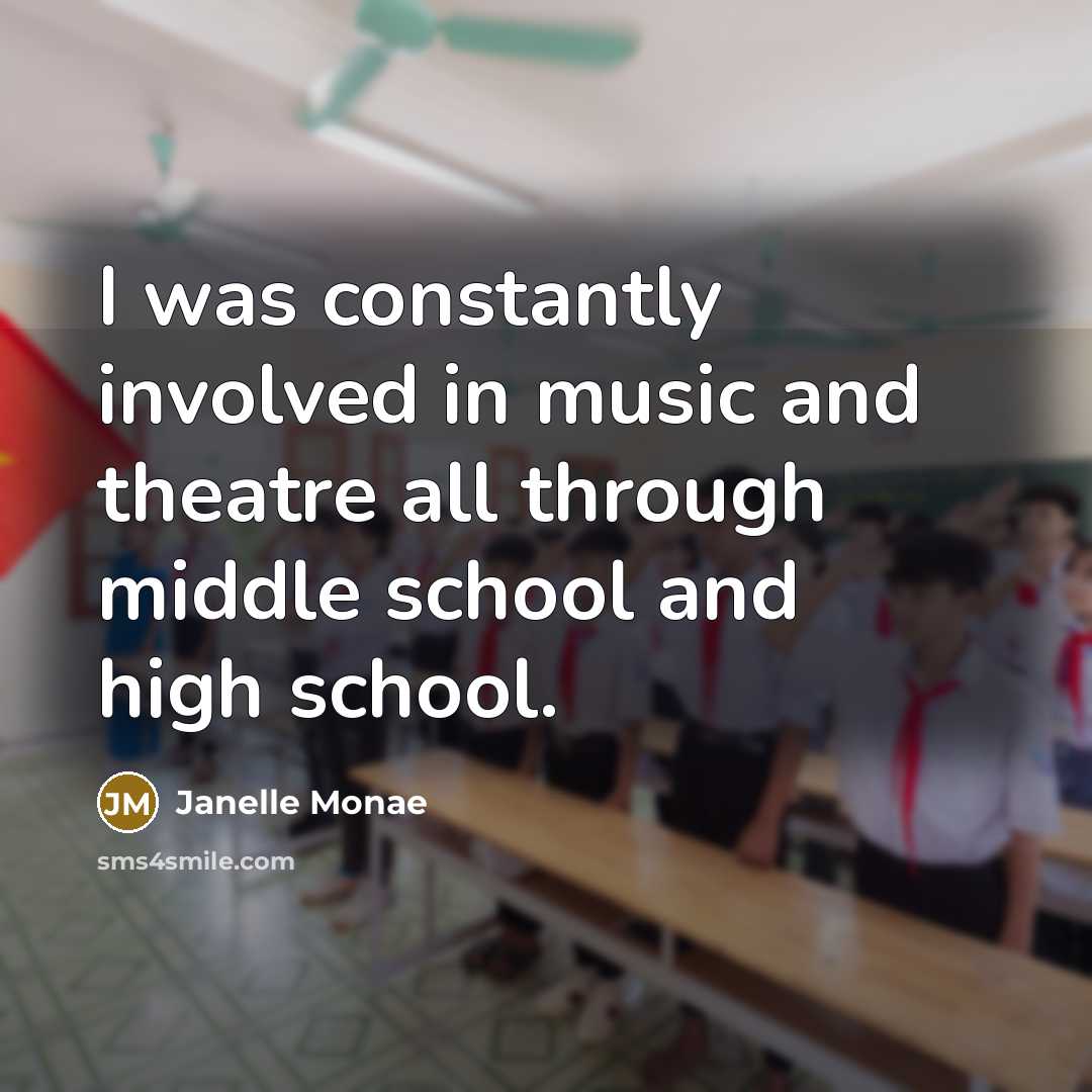 “I was constantly involved in music and theatre all through…” quote by Janelle Monae