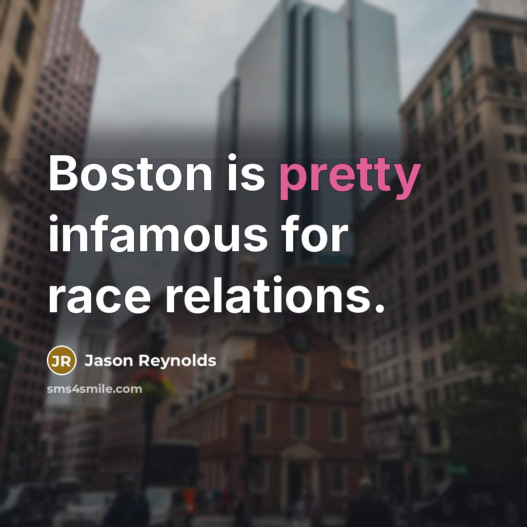 “Boston is pretty infamous for race relations.…” quote by Jason Reynolds