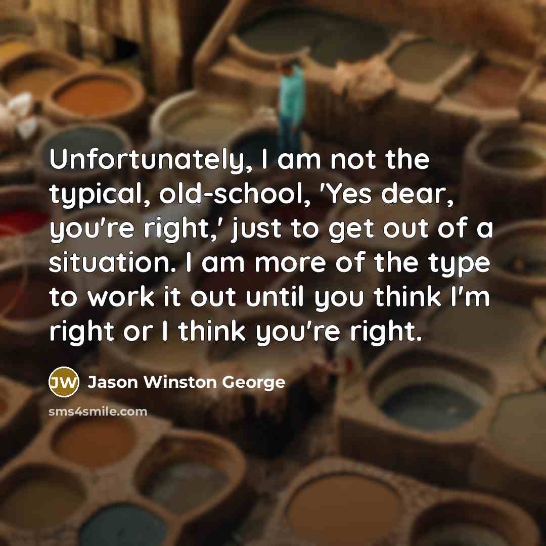 “Unfortunately, I am not the typical, old-school, 'Yes dear, you're…” quote by Jason Winston George