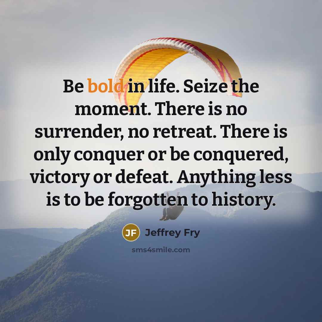 “Be bold in life. Seize the moment. There is no…” quote by Jeffrey Fry