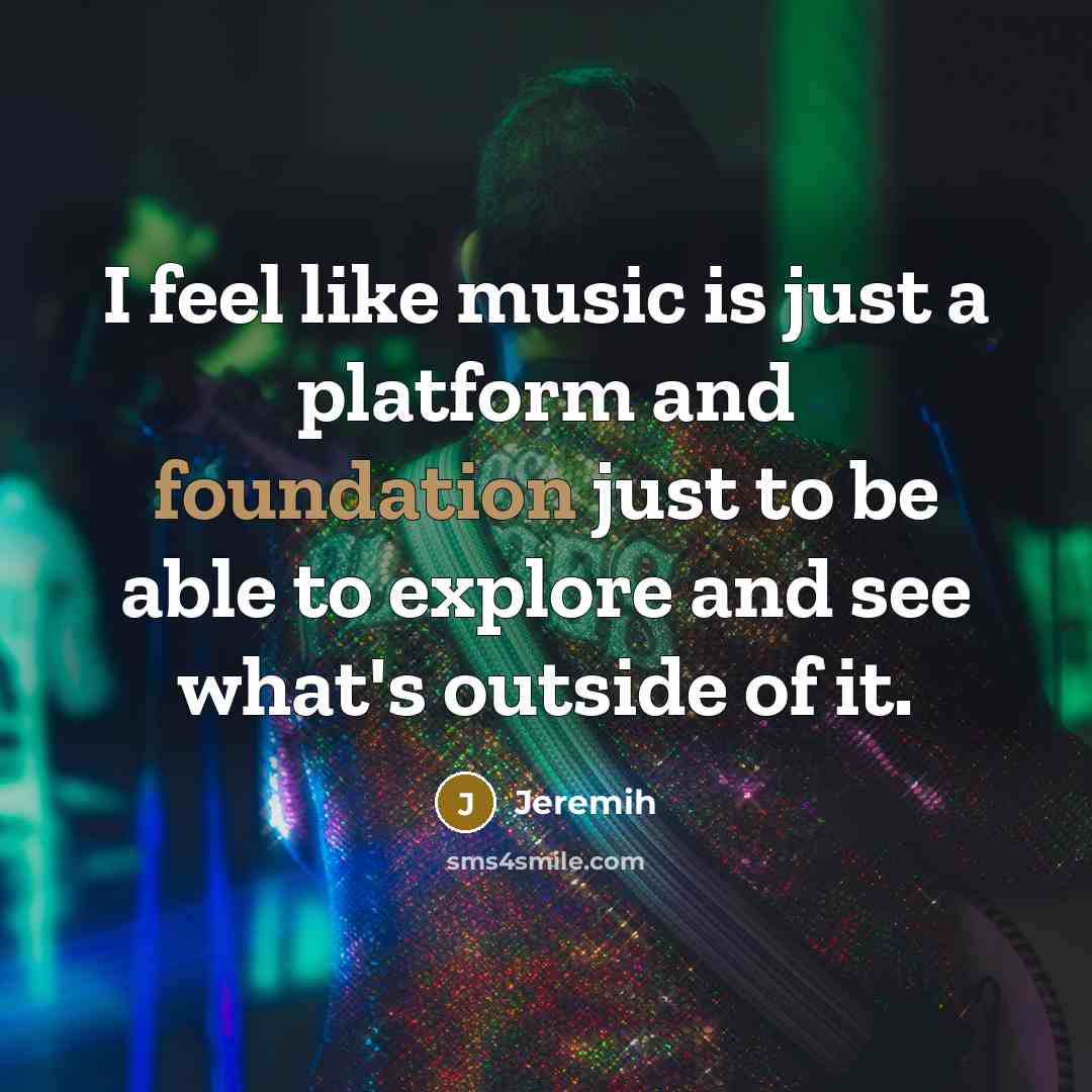 “I feel like music is just a platform and foundation…” quote by Jeremih
