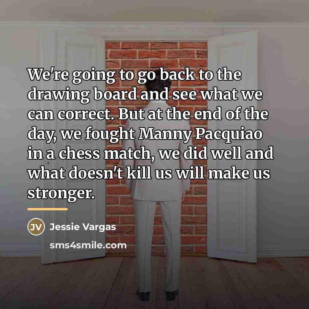 “We're going to go back to the drawing board and…” quote by Jessie Vargas