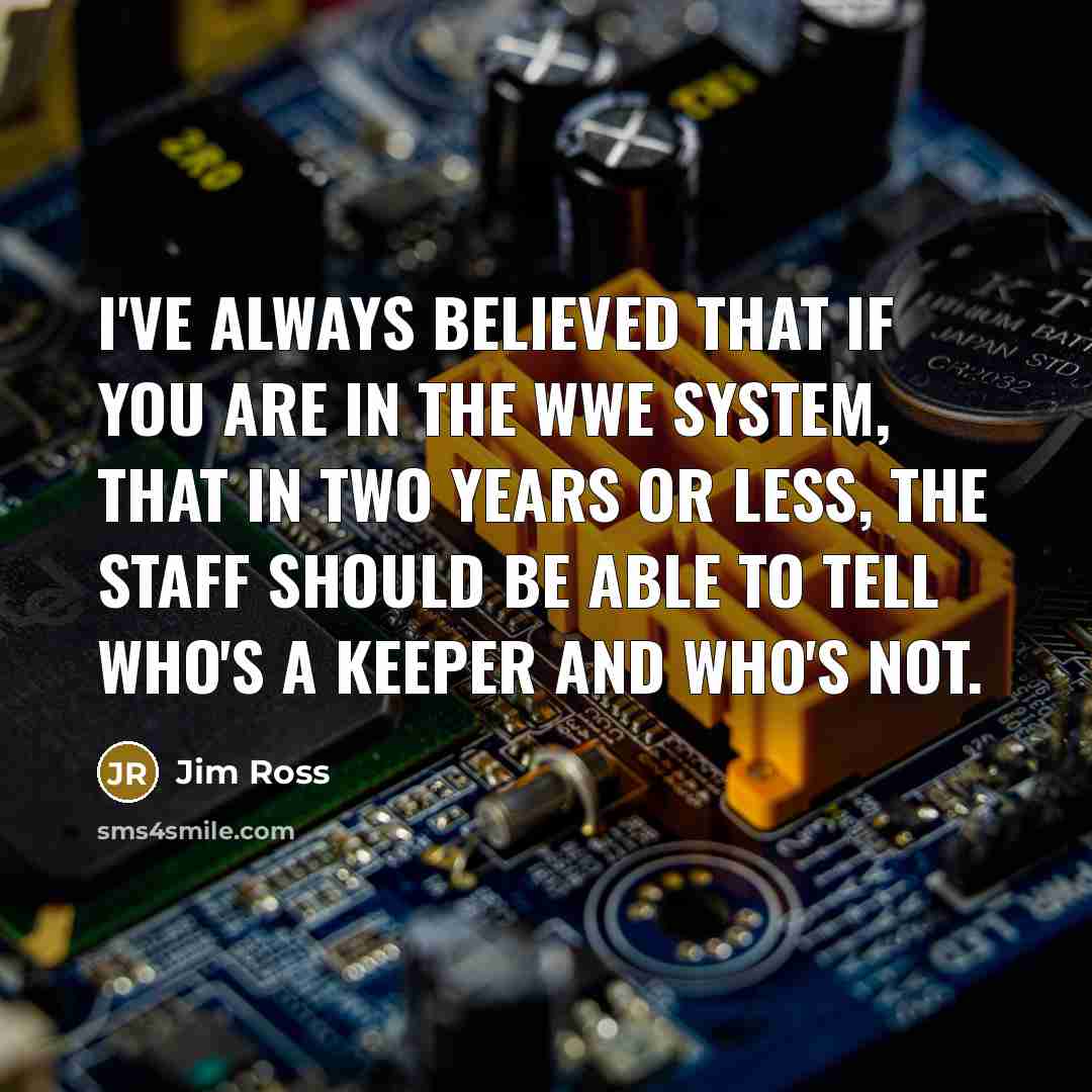 “I've always believed that if you are in the WWE…” quote by Jim Ross