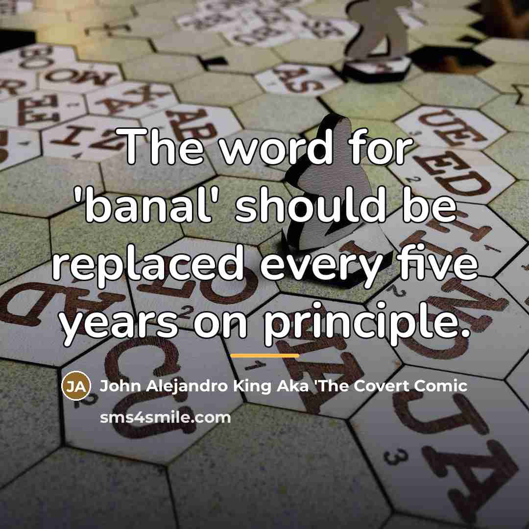 “The word for 'banal' should be replaced every five years…” quote by John Alejandro King Aka 'The Covert Comic