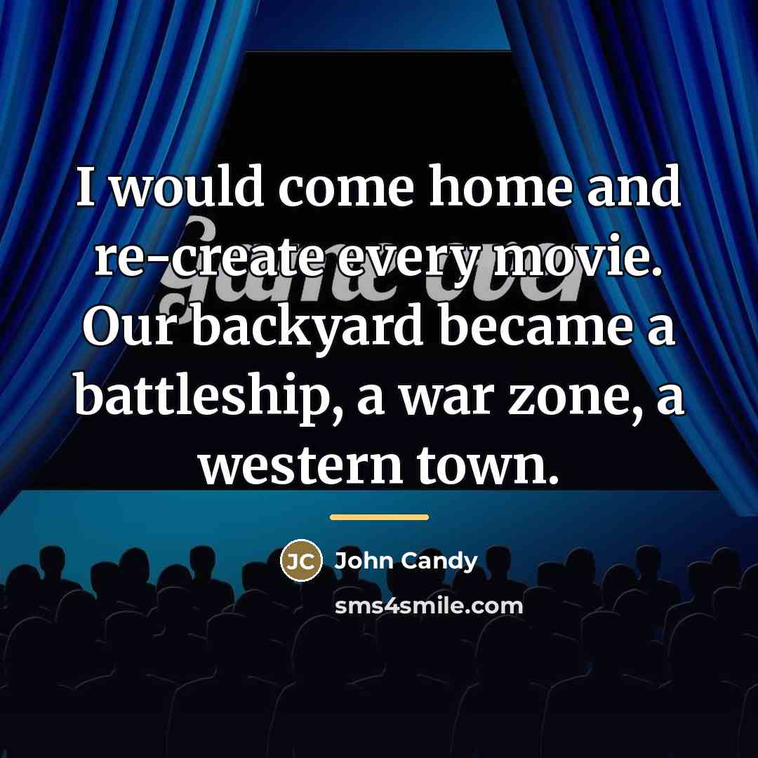 “I would come home and re-create every movie. Our backyard…” quote by John Candy
