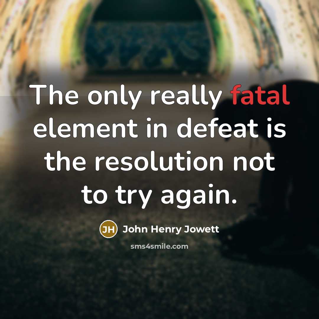 “The only really fatal element in defeat is the resolution…” quote by John Henry Jowett
