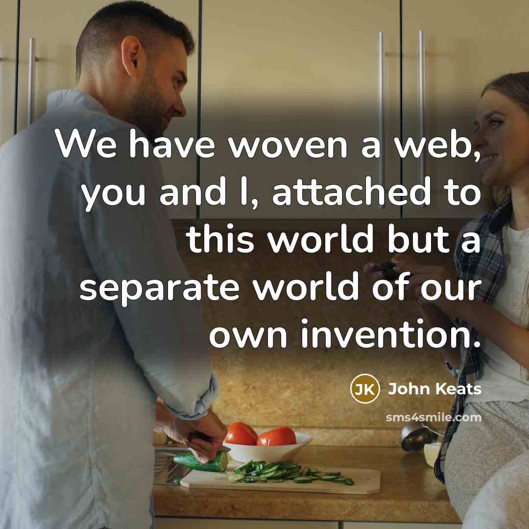 “We have woven a web, you and I, attached to…” quote by John Keats