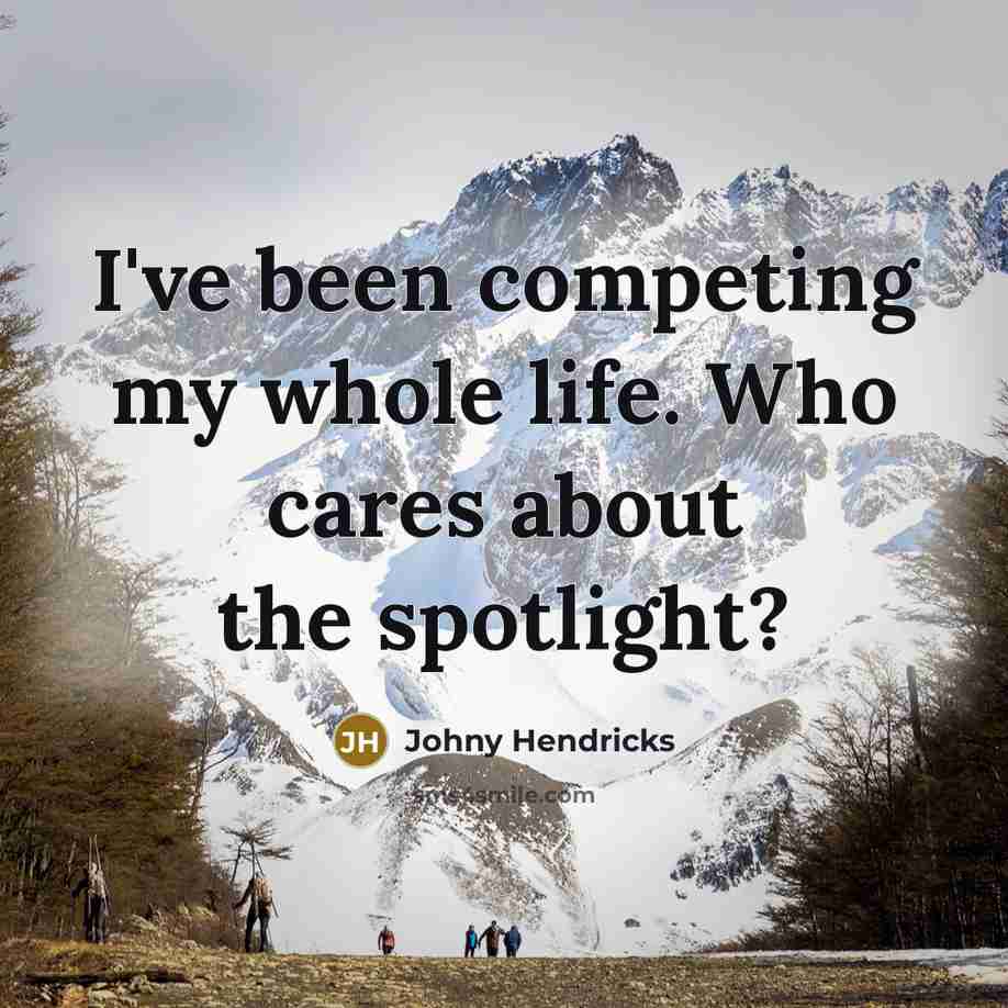“I've been competing my whole life. Who cares about the…” quote by Johny Hendricks