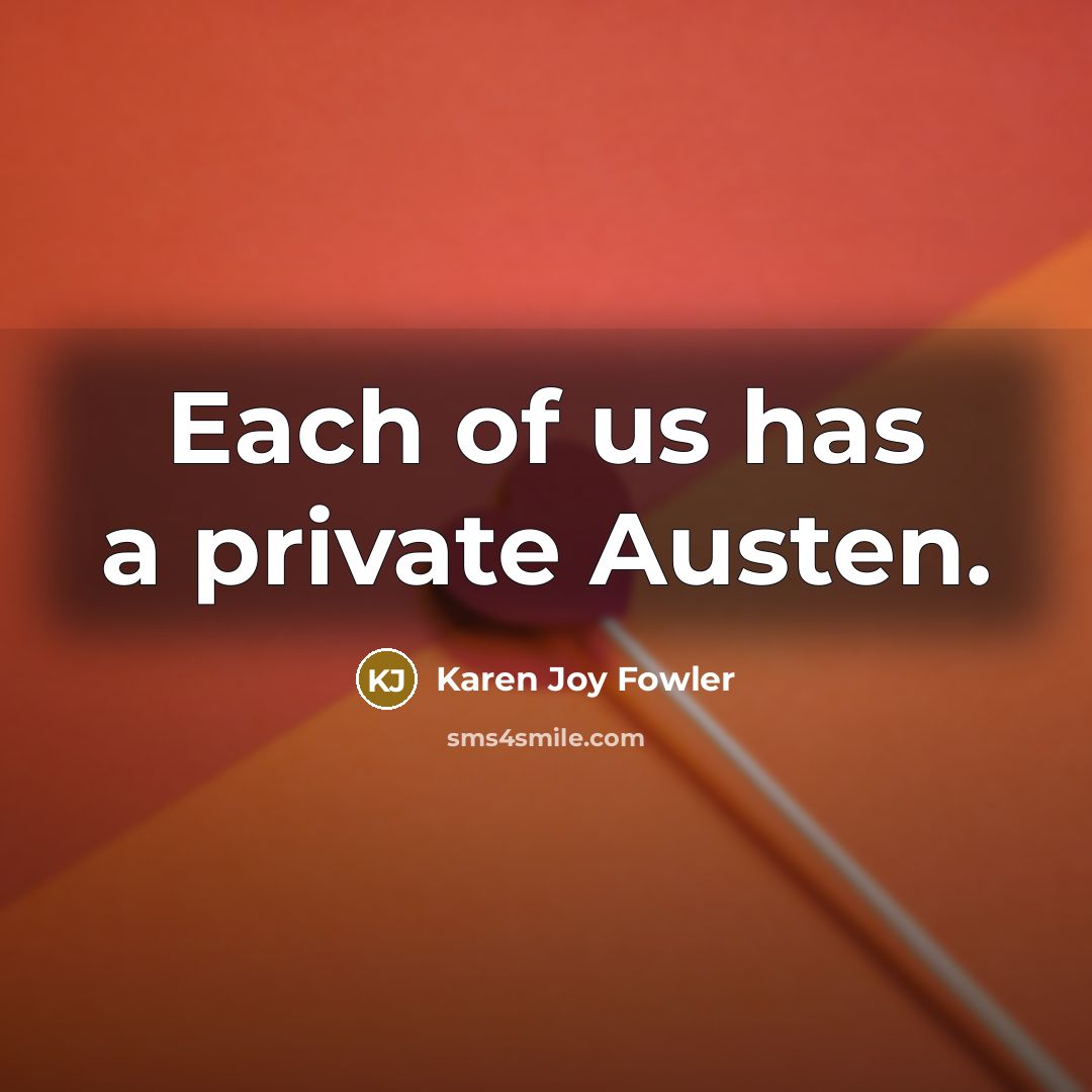 “Each of us has a private Austen.…” quote by Karen Joy Fowler