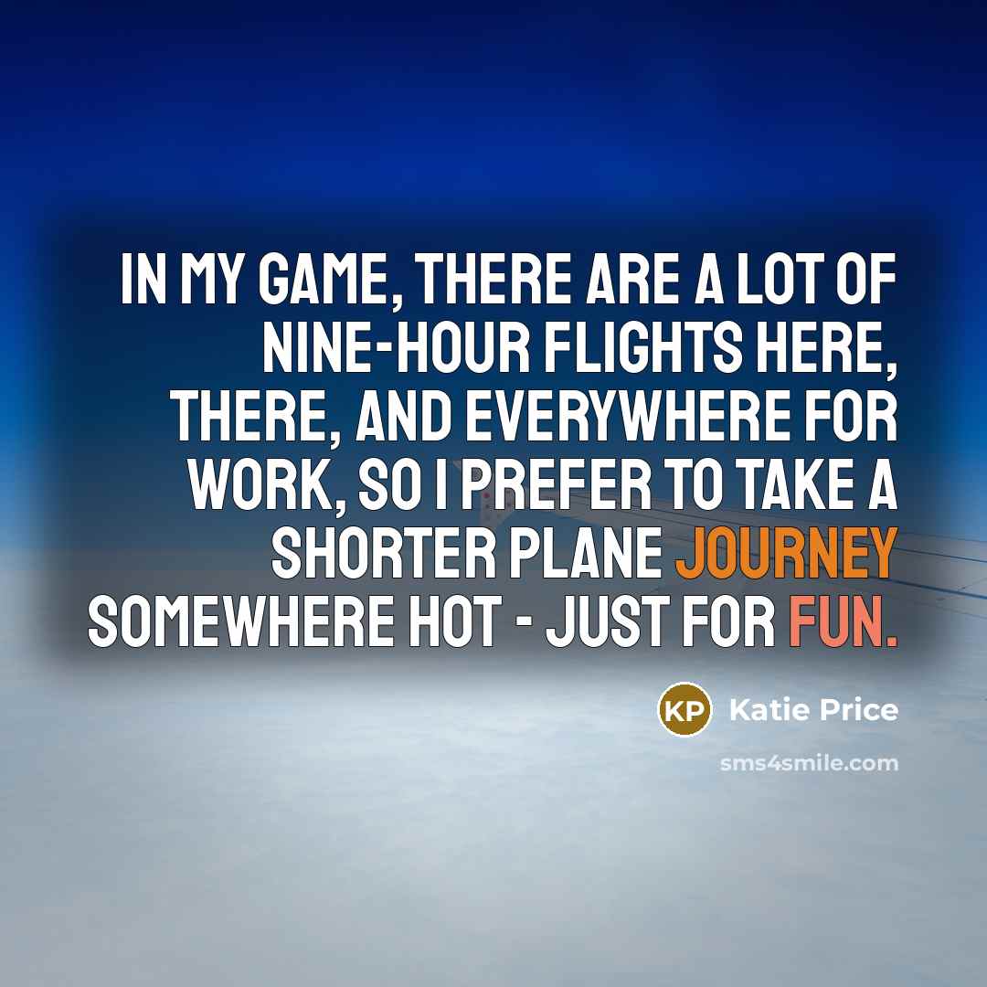 “In my game, there are a lot of nine-hour flights…” quote by Katie Price