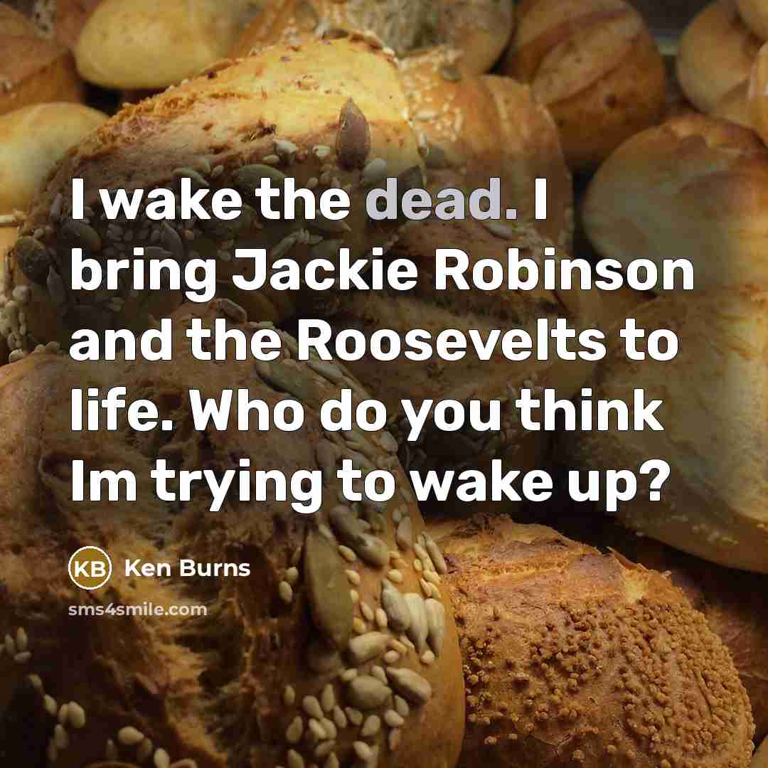 “I wake the dead. I bring Jackie Robinson and the…” quote by Ken Burns