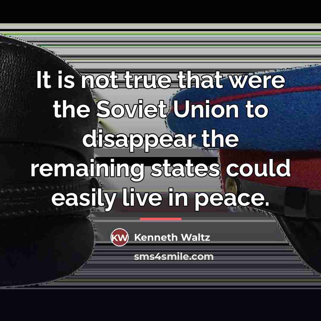 “It is not true that were the Soviet Union to…” quote by Kenneth Waltz
