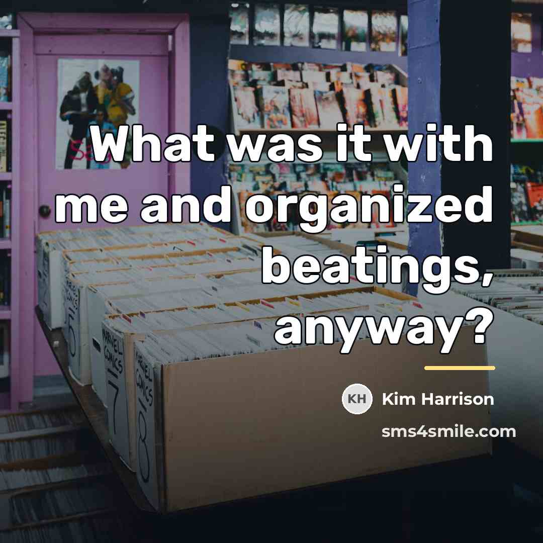 “What was it with me and organized beatings, anyway?…” quote by Kim Harrison