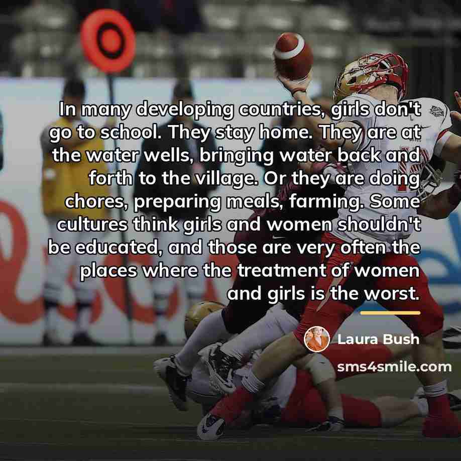 “In many developing countries, girls don't go to school. They…” quote by Laura Bush