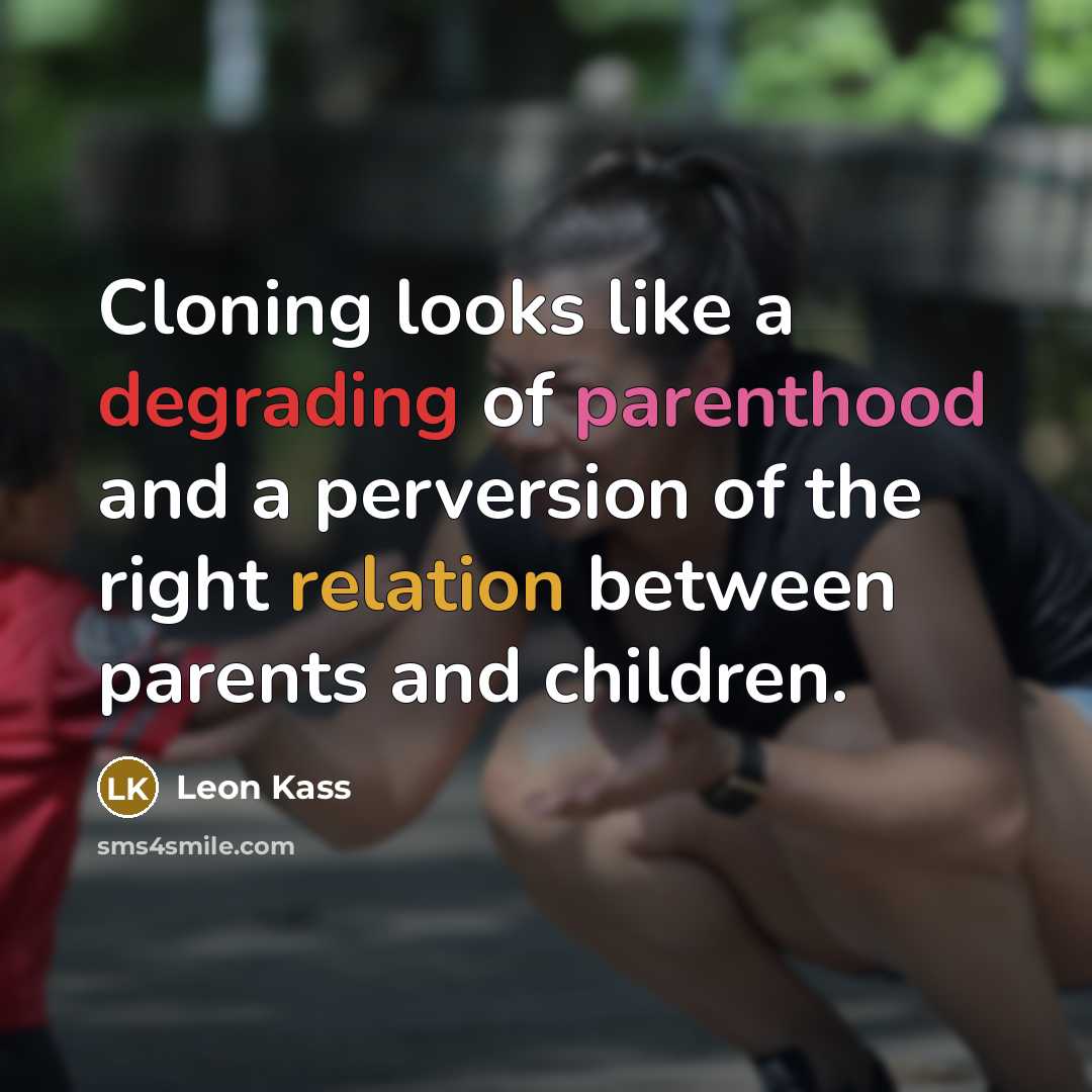 “Cloning looks like a degrading of parenthood and a perversion…” quote by Leon Kass