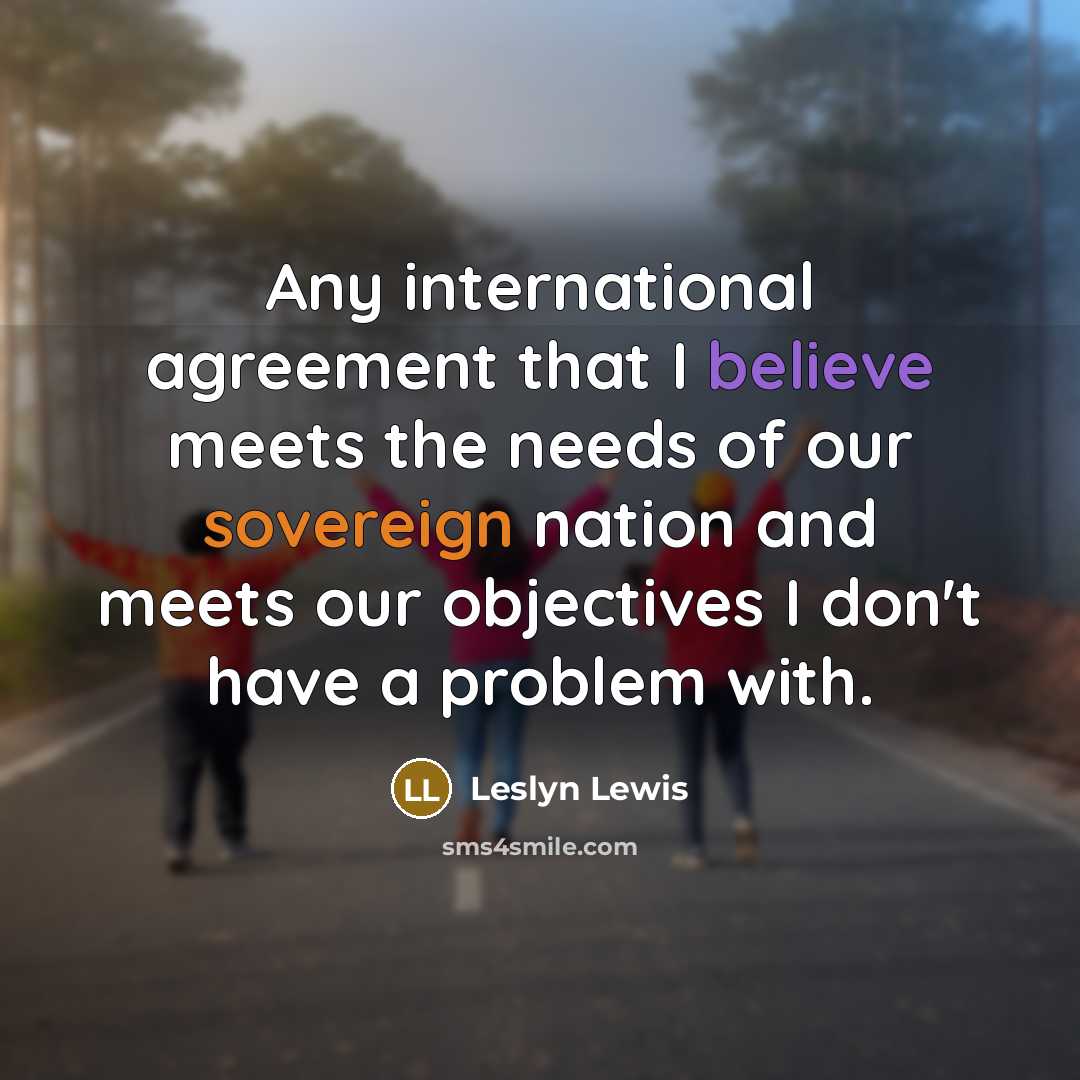 “Any international agreement that I believe meets the needs of…” quote by Leslyn Lewis