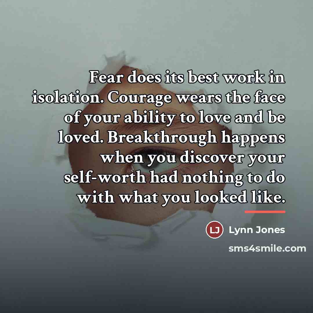 “Fear does its best work in isolation. Courage wears the…” quote by Lynn Jones
