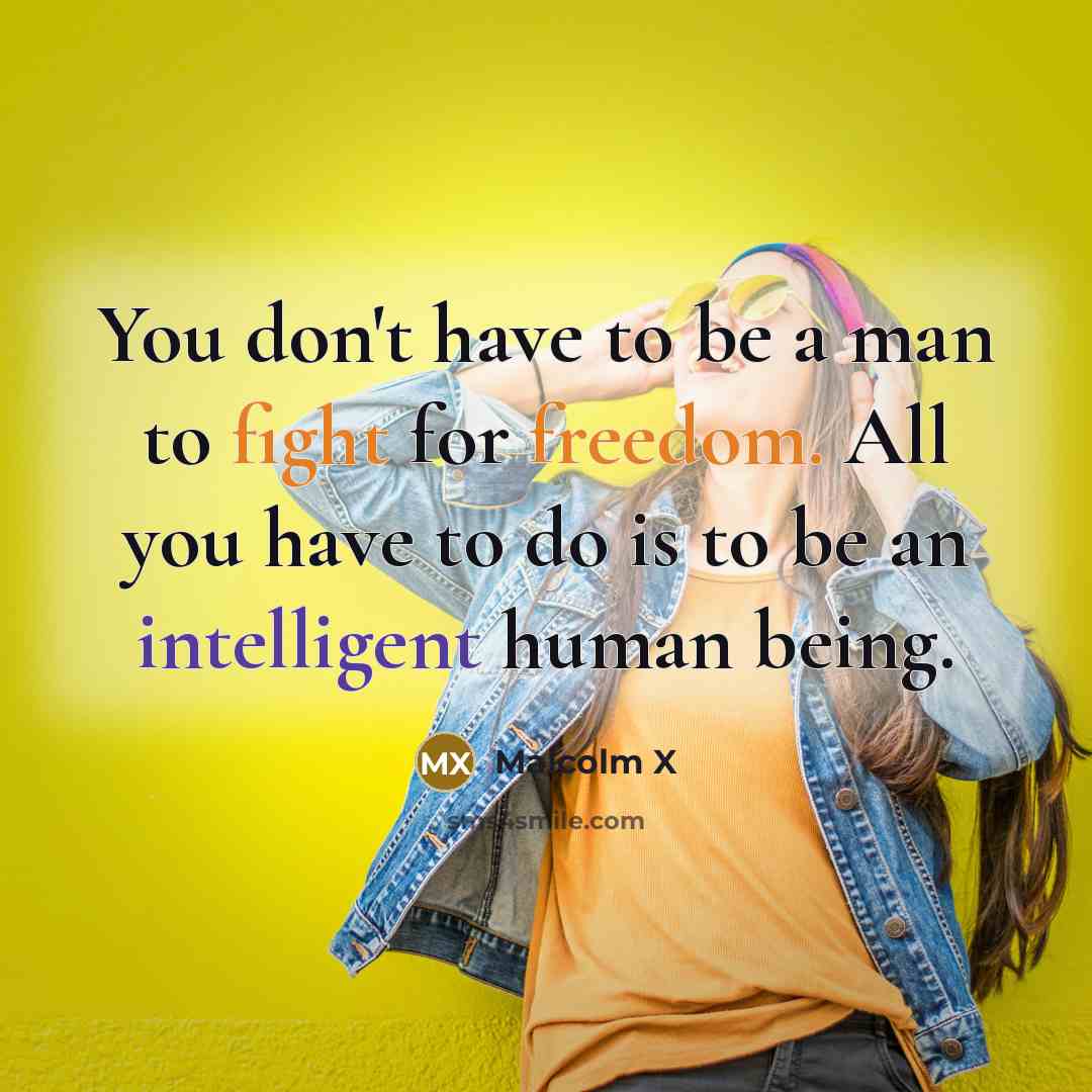 “You don't have to be a man to fight for…” quote by Malcolm X