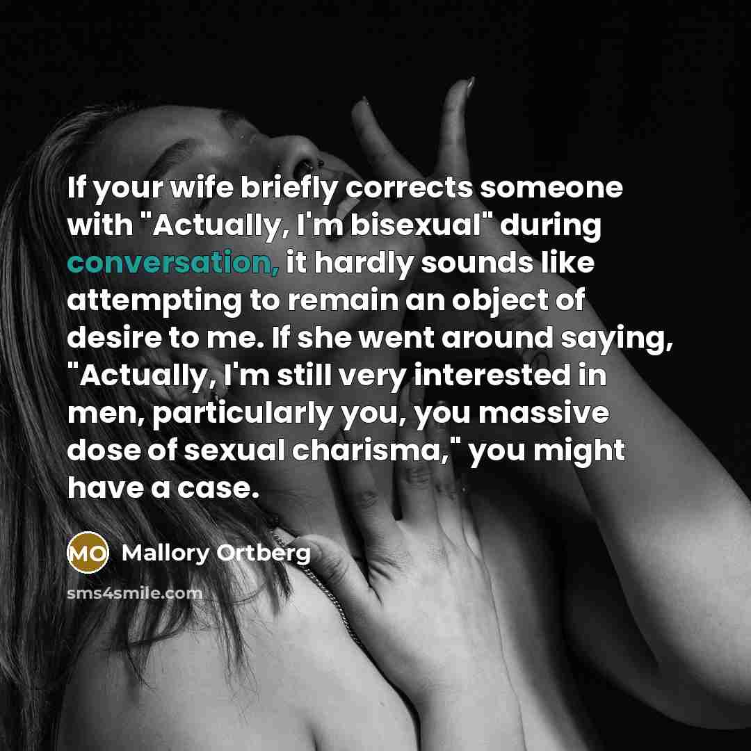 “If your wife briefly corrects someone with "Actually, I'm bisexual"…” quote by Mallory Ortberg