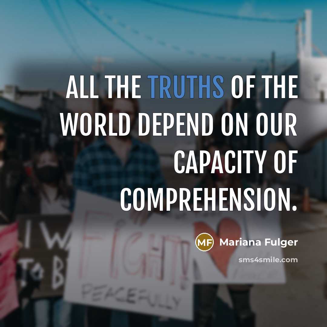 “All the truths of the world depend on our capacity of comprehension.” quote by Mariana Fulger