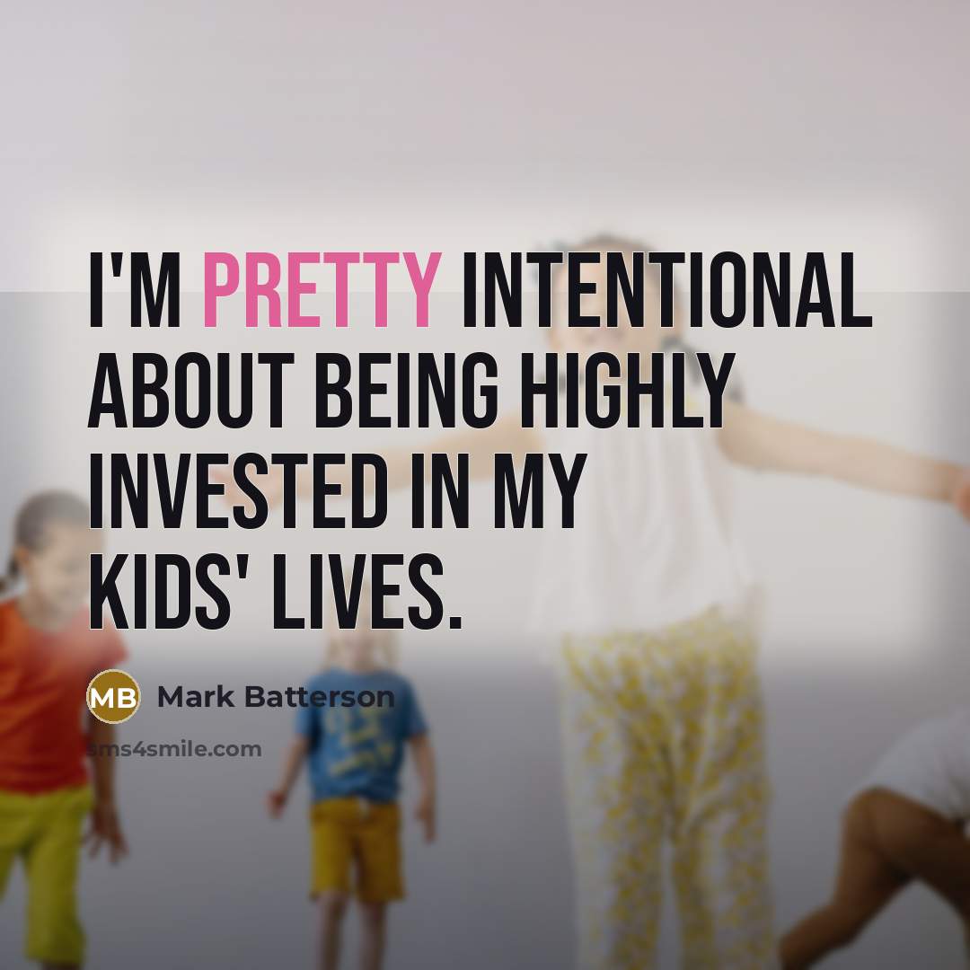 “I'm pretty intentional about being highly invested in my kids'…” quote by Mark Batterson