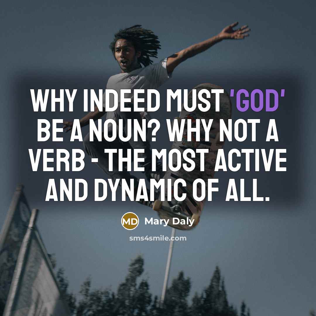 “Why indeed must 'God' be a noun? Why not a…” quote by Mary Daly