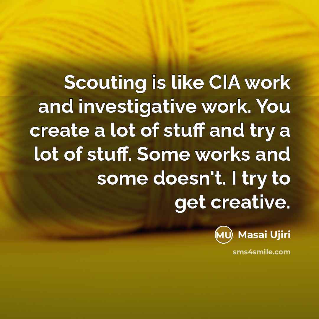“Scouting is like CIA work and investigative work. You create…” quote by Masai Ujiri