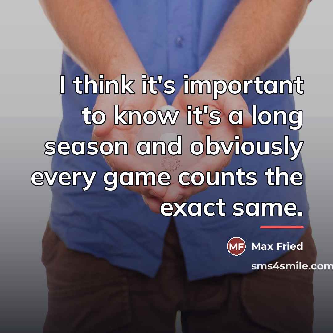 “I think it's important to know it's a long season…” quote by Max Fried