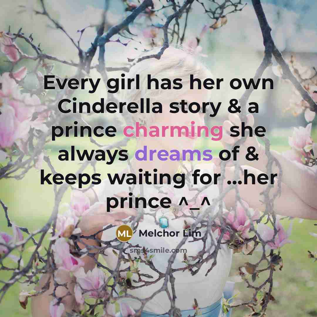 “Every girl has her own Cinderella story & a prince charming she always dreams of & keeps waiting for …her prince ^_^” quote by Melchor Lim
