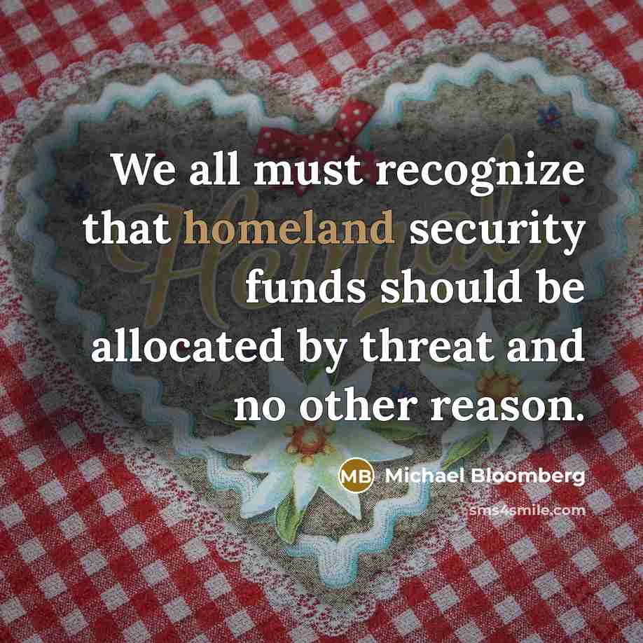 “We all must recognize that homeland security funds should be…” quote by Michael Bloomberg