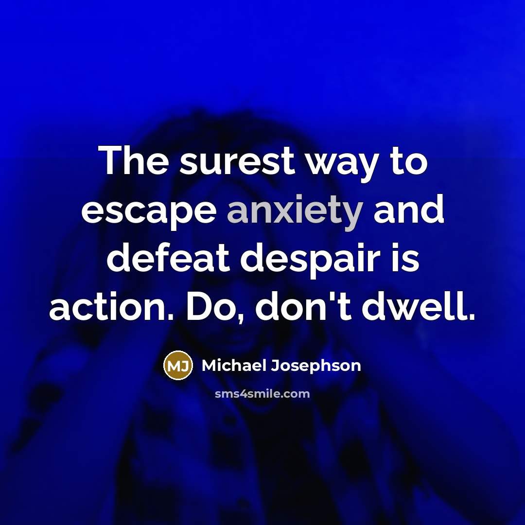 “The surest way to escape anxiety and defeat despair is…” quote by Michael Josephson