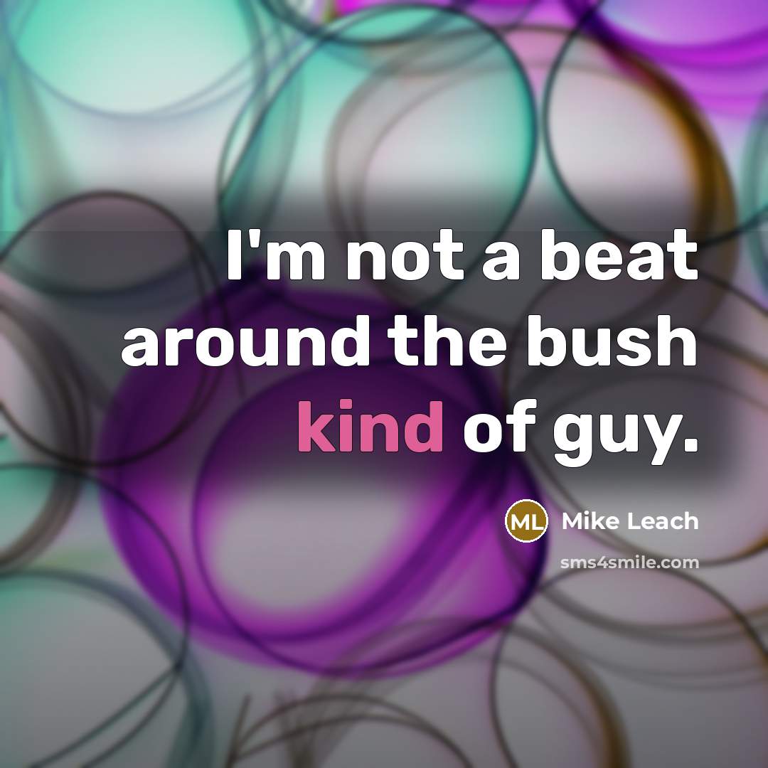 “I'm not a beat around the bush kind of guy.…” quote by Mike Leach