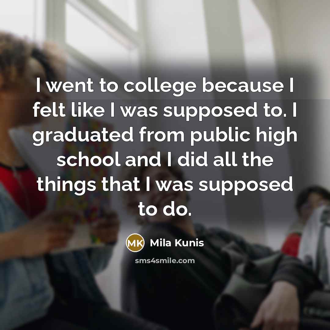 “I went to college because I felt like I was…” quote by Mila Kunis