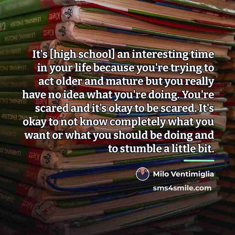“It's [high school] an interesting time in your life because…” quote by Milo Ventimiglia