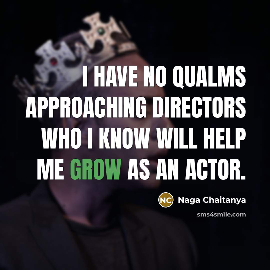 “I have no qualms approaching directors who I know will…” quote by Naga Chaitanya