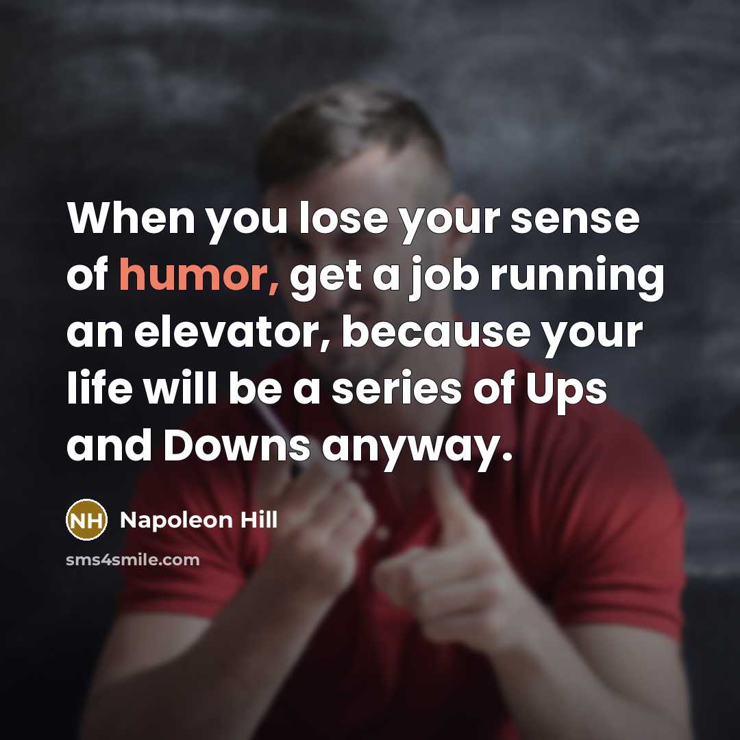 “When you lose your sense of humor, get a job…” quote by Napoleon Hill