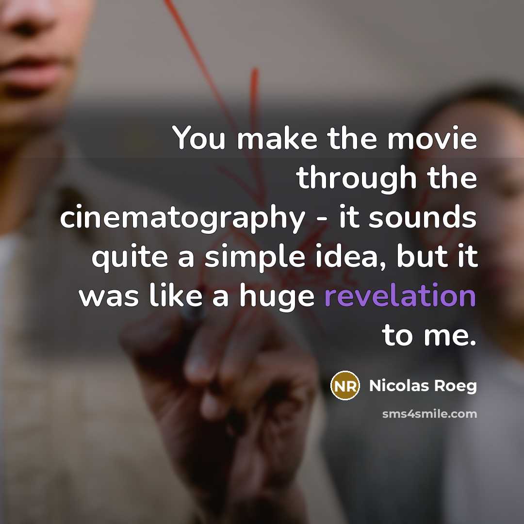“You make the movie through the cinematography - it sounds…” quote by Nicolas Roeg
