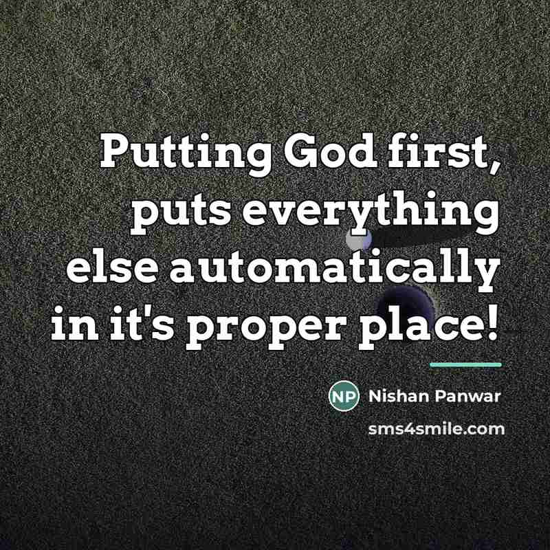 “Putting God first, puts everything else automatically in it's proper…” quote by Nishan Panwar